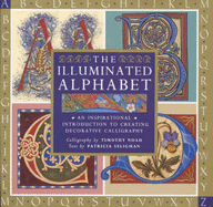 The Illuminated Alphabet: An Inspirational Introduction to Creating Decorative Calligraphy - Noad, Timothy, and Seligman, Patricia