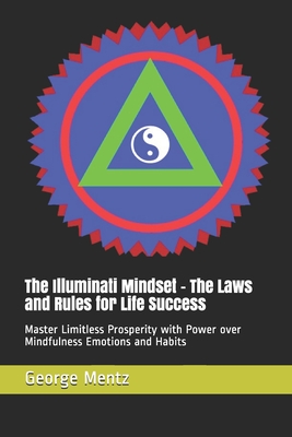 The Illuminati Mindset - The Laws and Rules for Life Success: Master Limitless Prosperity with Power over Mindfulness Emotions and Habits - Incognito, Magus, and Mentz, George