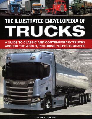 The Illus Encyclopedia of Trucks: A Guide to Classic and Contemporary Trucks Around the World, Including 700 Photographs - Davies, Peter J