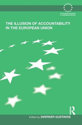 The Illusion of Accountability in the European Union - Gustavsson, Sverker (Editor), and Karlsson, Christer (Editor), and Persson, Thomas (Editor)