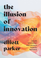 The Illusion of Innovation: Escape Efficiency and Unleash Radical Progress