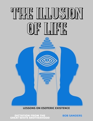 The Illusion of Life: Lessons on Esoteric Existence - Sanders, Bob