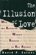 The Illusion of Love: Why the Battered Woman Returns to Her Abuser