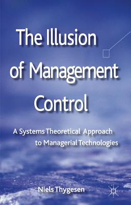 The Illusion of Management Control: A Systems Theoretical Approach to Managerial Technologies - Thygesen, N. (Editor)