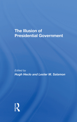 The Illusion Of Presidential Government - Heclo, Hugh, and Salamon, Lester M