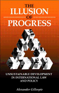 The Illusion of Progress: Unsustainable Development in International Law and Policy