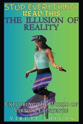 The Illusion of Reality: Exploring the World of Virtual Existence - Shivan, Viruti Satyan