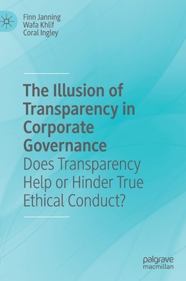 The Illusion of Transparency in Corporate Governance: Does Transparency Help or Hinder True Ethical Conduct? - Janning, Finn, and Khlif, Wafa, and Ingley, Coral