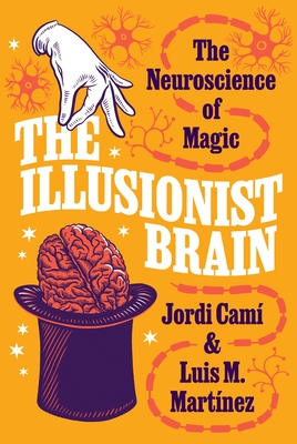 The Illusionist Brain: The Neuroscience of Magic - Cam, Jordi, and Martnez, Luis M