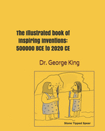 The Illustrated book of Inspiring Inventions: 500000 BCE to 2020 CE