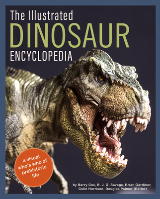 The Illustrated Dinosaur Encyclopedia: A Visual Who's Who of Prehistoric Life - Cox, Barry, and Savage, R J G, and Gardiner, Brian
