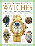 The Illustrated Directory of Watches: A Collectors Guide to Over 1000 Timepieces, from Classic Designs to Luxury Fashionware