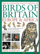 The Illustrated Encyclopedia of Birds of Britain Europe & Africa: A Comprehensive Visual Guide and Identifier to Over 550 Birds