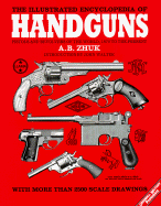 The Illustrated Encyclopedia of Handguns: Pistols and Revolvers of the World from 1870 to the Present - Zhuk, A B, and Walter, John (Editor)