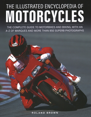 The Illustrated Encyclopedia of Motorcyles: The complete guide to motorbikes and biking, with an A-Z of marques and more than 850 superb photographs - Brown, Roland