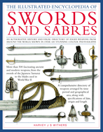 The Illustrated Encyclopedia of Swords and Sabers: An Authorative History and Visual Directory of Edged Weapons from Around the World, Shown in Over 800 Stunning Colour Photographs