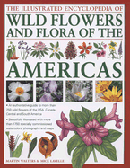The Illustrated Encyclopedia of Wild Flowers and Flora of the Americas: An Authoritative Guide to More Than 750 Wild Flowers of the USA, Canada, Central and South America, Beautifully Illustrated Wit H 1750 Specially Commissioned Watercolors...