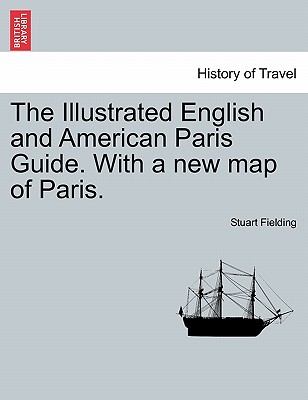 The Illustrated English and American Paris Guide. with a New Map of Paris. - Fielding, Stuart