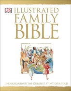 The Illustrated Family Bible: Understanding the Greatest Story Ever Told