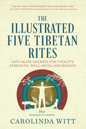 The Illustrated Five Tibetan Rites: Anti-Aging Secrets for Vitality, Strength, Well-Being and Health