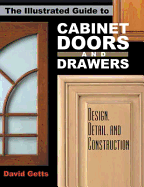 The Illustrated Guide to Cabinet Doors and Drawers: Design, Detail and Construction - Getts, David