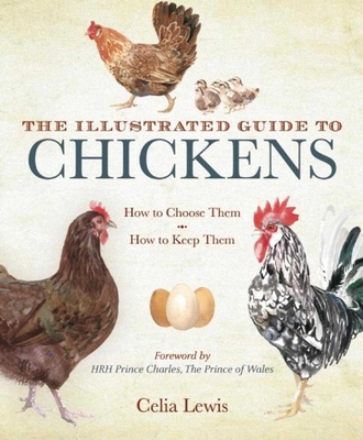 The Illustrated Guide to Chickens: How to Choose Them, How to Keep Them - Lewis, Celia, and Hrh the Prince Charles Prince of Wales (Foreword by)
