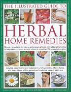 The Illustrated Guide to Herbal Home Remedies: Simple Instructions for Mixing and Preparing Herbs for Traditional Remedies to Help Relieve Common Ailments, Shown in More Than 750 Photographs