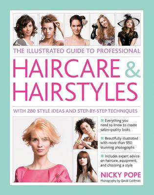 The Illustrated Guide to Professional Haircare & Hairstyles: With 280 Style Ideas and Step-By-Step Techniques - Pope, Nicky