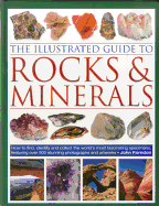 The Illustrated Guide to Rocks & Minerals: How to Find, Identify and Collect the World's Most Fascinating Specimens, Featuring Over 800 Stunning Photographs and Artworks