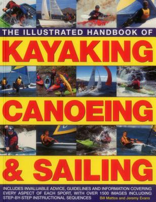 The Illustrated Handbook of Kayaking, Canoeing & Sailing: A Practical Guide to the Techniques of Film Photography, Shown in Over 400 Step-By-Step Examples - Mattos, Bill, and Evans, Jeremy