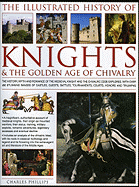 The Illustrated History of Knights & the Golden Age of Chivalry