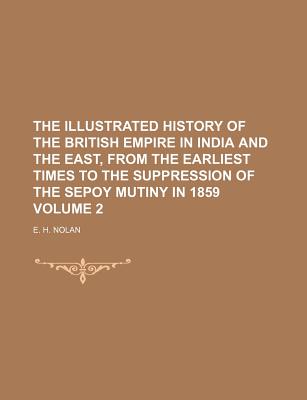 The Illustrated History of the British Empire in India and the East, From the Earliest Times to the Suppression of the Sepoy Mutiny in 1859; Volume 2 - Nolan, Edward Henry