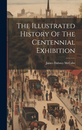 The Illustrated History Of The Centennial Exhibition