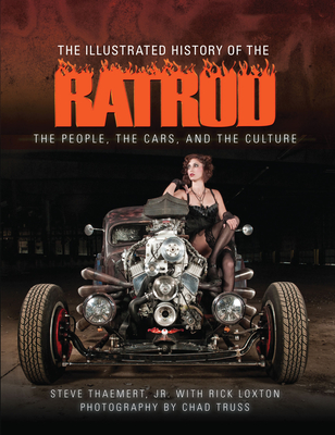 The Illustrated History of the Rat Rod: The People, the Cars, and the Culture - Thaemert Jr, Steve, and Loxton, Rick