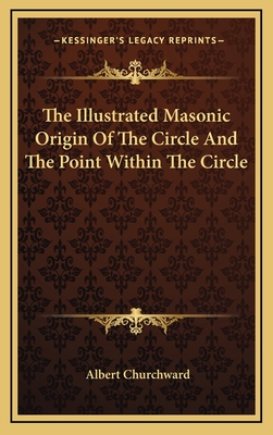 The Illustrated Masonic Origin of the Circle and the Point Within the Circle - Churchward, Albert