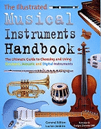 The Illustrated Musical Instruments Handbook: The Ultimate Guide to Choosing and Using Electronic, Acoustic and Digital Instruments