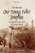 The Illustrated Our Young Folks' Josephus: The Antiquities of the Jews, the Jewish Wars