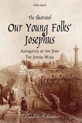 The Illustrated Our Young Folks' Josephus: The Antiquities of the Jews, The Jewish Wars - Shepard, William