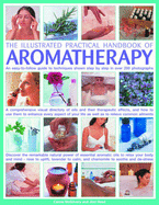 The Illustrated Practical Handbook of Aromatherapy: An Easy-To-Follow Guide to Techniques Shown Step by Step in Over 200 Photographs