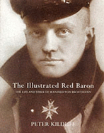 The Illustrated Red Baron: The Life and Times of Manfred Von Richthofen - Kilduff, Peter