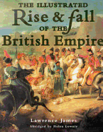 The Illustrated Rise & Fall of the British Empire - James, Lawrence, and Lownie, Helen (Abridged by)