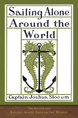 The Illustrated Sailing Alone Around the World: 125th Anniversary Edition - Slocum, Joshua