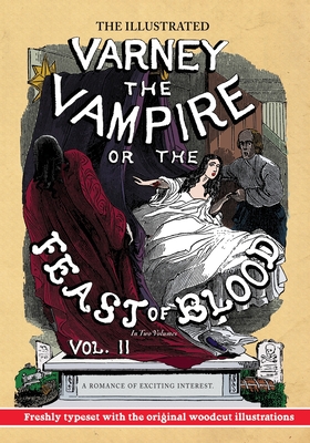 The Illustrated Varney the Vampire; or, The Feast of Blood - In Two Volumes - Volume II: A Romance of Exciting Interest - Original Title: Varney the Vampyre - Prest, Thomas Preskett, and John, Finn J D (Editor), and Conaway, Natalie L (Contributions by)
