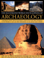 The Illustrated World Encyclopedia of Archaeology: A Remarkable Journey Around the World's Major Ancient Sites from Stonehenge to the Pyramids at Giza and from Tenochtitlan to Lascaux Cave in France