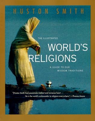 The Illustrated World's Religions: A Guide to Our Wisdom Traditions - Smith, Huston