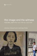 The Image and the Witness: Trauma, Memory, and Visual Culture