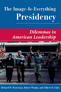 The Image Is Everything Presidency: Dilemmas in American Leadership