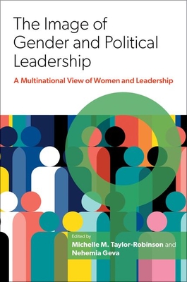 The Image of Gender and Political Leadership: A Multinational View of Women and Leadership - M Taylor-Robinson, Michelle (Editor), and Geva, Nehemia (Editor)