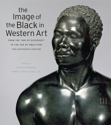 The Image of the Black in Western Art: From the "Age of Discovery" to the Age of Abolition: Europe and the World Beyond - Bindman, David (Editor), and Gates, Henry Louis, Jr. (Editor), and Dalton, Karen C. C. (Associate editor)
