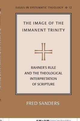 The Image of the Immanent Trinity: Rahner's Rule and the Theological Interpretation of Scripture - Molnar, Paul D, and Sanders, Fred